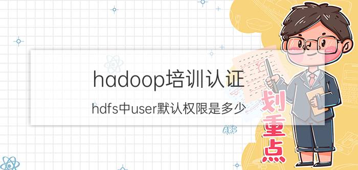 hadoop培训认证 hdfs中user默认权限是多少？